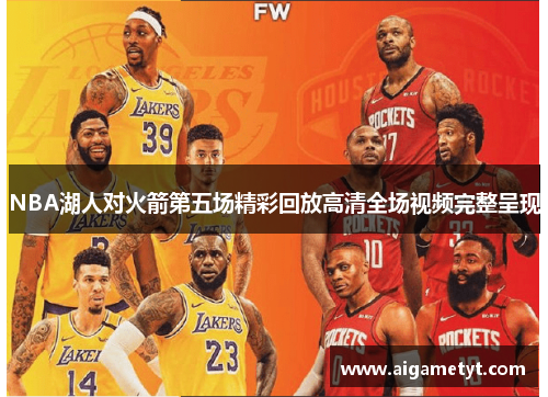 NBA湖人对火箭第五场精彩回放高清全场视频完整呈现